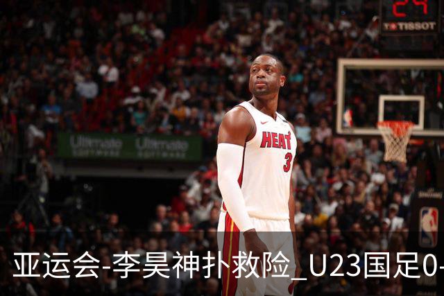 亚运会-李昊神扑救险 U23国足0-0阿联酋小组头名出线